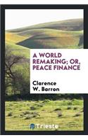 A World Remaking; Or, Peace Finance