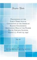 Proceedings of the Forty-Third Annual Convention of the American Railway Engineering Association Held at the Palmer House, Chicago, Illinois, March 17, 18 and 19, 1942, Vol. 43 (Classic Reprint)