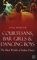 Courtesans, Bar Girls & Dancing Boys: The Illicit Worlds of Indian Dance