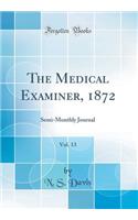 The Medical Examiner, 1872, Vol. 13: Semi-Monthly Journal (Classic Reprint)