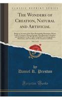 The Wonders of Creation, Natural and Artificial, Vol. 1 of 2: Being an Account of the Most Remarkable Mountains, Rivers, Lakes, Cataracts, Mineral Springs, Miscellaneous Curiosities, and Antiquities in the World; Compiled from Geographers, Historia