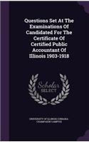 Questions Set at the Examinations of Candidated for the Certificate of Certified Public Accountant of Illinois 1903-1918