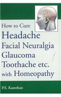 How to Cure Headache & Facial Neuralgia, Glaucoma, Toothache etc., with Homeopathy