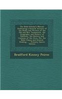 The Bible-Scholar's Manual: Embracing a General Account of the Books and Writers of the Old and New Testaments, the Geography and History of Palestine, the History and Customs of the Jews, Etc. for Bible Classes and General Reading ...