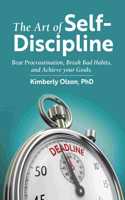 The Art of Self-Discipline: Beat Procrastination, Break Bad Habits, and Achieve Your Goals