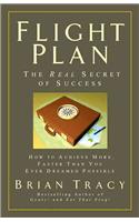 Flight Plan: The Real Secret of Success. How to Achieve More, Faster, Than You Ever Dreamed Possible.