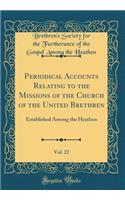 Periodical Accounts Relating to the Missions of the Church of the United Brethren, Vol. 22: Established Among the Heathen (Classic Reprint)