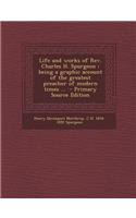 Life and Works of REV. Charles H. Spurgeon: Being a Graphic Account of the Greatest Preacher of Modern Times ...