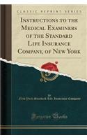 Instructions to the Medical Examiners of the Standard Life Insurance Company, of New York (Classic Reprint)