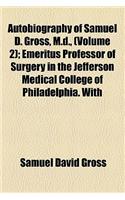 Autobiography of Samuel D. Gross, M.D., (Volume 2); Emeritus Professor of Surgery in the Jefferson Medical College of Philadelphia. with Sketches of H