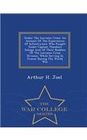 Under the Lorraine Cross: An Account of the Experiences of Infantrymen Who Fought Under Captain Theodore Schoge and of Their Buddies of the Lorraine Cross Division, While Serving in France During the World War - War College Series