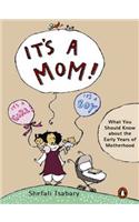 It's a Mom!: What You Should Know About the Early Years of Motherhood