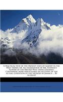 A practical view of the present state of slavery in the West Indies; or, An examination of Mr. Stephen's Slavery of the British West India colonies. Containing more particularly an account of the actual condition of the negroes in Jamaica ... By Al