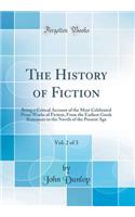 The History of Fiction, Vol. 2 of 3: Being a Critical Account of the Most Celebrated Prose Works of Fiction, from the Earliest Greek Romances to the Novels of the Present Age (Classic Reprint)