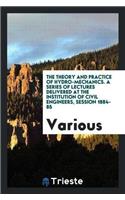 Theory and Practice of Hydro-Mechanics. a Series of Lectures Delivered at the Institution of Civil Engineers, Session 1884-85