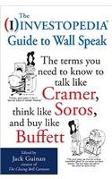 Investopedia Guide to Wall Speak: The Terms You Need to Know to Talk Like Cramer, Think Like Soros, and Buy Like Buffett