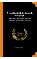 A Handbook of the Cornish Language: Chiefly in Its Latest Stages, with Some Account of Its History and Literature