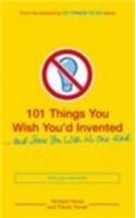 101 Things You Wish You'd Invented and Some You Wish No One Had