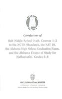 Alabama Edition Correlations of Holt Middle School Math, Courses 1-3 to the NCTM Standards, the SAT 10, the Alabama High School Graduation Exam, and the Alabama Course of Study for Mathematics, Grade 6-8