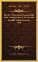 Circular Of Information Containing The Rules And Regulations Of The Iowa State Board Of Medical Examiners (1908)