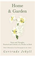 Home and Garden - Notes and Thoughts, Practical and Critical, of a Worker in Both - With 53 Illustrations from Photographs by the Author