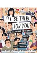 I'll Be There for You: Life - According to Friends' Rachel, Phoebe, Joey, Chandler, Ross & Monica