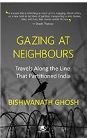 Gazing at Neighbours: Travels Along the Line That Partitioned India