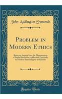 Problem in Modern Ethics: Being an Inquiry Into the Phenomenon of Sexual Inversion; Addressed Especially to Medical Psychologists and Jurists (Classic Reprint)