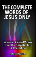 Complete Words of Jesus Only - American Standard Version from the Gospels, Acts & Revelation