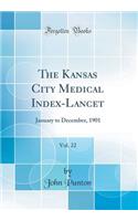 The Kansas City Medical Index-Lancet, Vol. 22: January to December, 1901 (Classic Reprint)