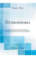 Hydrophobia: An Account of M. Pasteur's System, Containing a Translation of All His Communications on the Subject, the Technique of His Method, and the Latest Statistical Results (Classic Reprint)