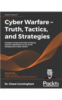 Cyber Warfare - Truth, Tactics, and Strategies