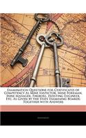 Examination Questions for Certificates of Competency as Mine Inspector, Mine Foreman, Mine Manager, Fireboss, Hoisting Engineer, Etc. as Given by the