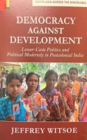 Democracy against Development: Lower Caste Politics and Political Modernity in Postcolonial India