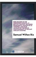 Brief Records of the Independent Church, at Beccles, Suffolk; Including Biographical Notices of Its Ministers, and Some Account of the Rise of Nonconformity in the East Anglian Counties