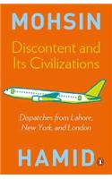 Discontent and Its Civilizations : Dispatches from Lahore, New York, and London