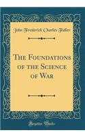 The Foundations of the Science of War (Classic Reprint)