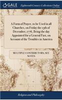 A Form of Prayer, to Be Used in All Churches, on Friday the 13th of December, 1776, Being the Day Appointed for a General Fast, on Account of the Troubles in America