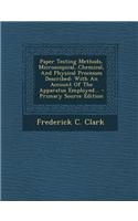 Paper Testing Methods, Microscopical, Chemical, and Physical Processes Described: With an Account of the Apparatus Employed...